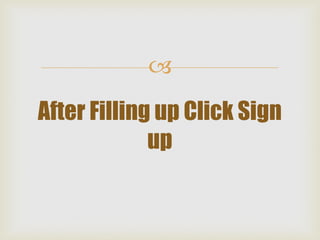
After Filling up Click Sign
up
 