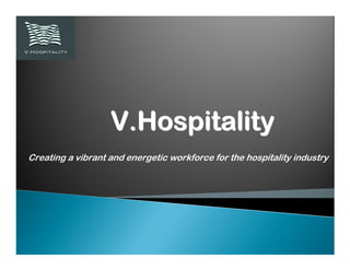 V.Hospitality
Creating a vibrant and energetic workforce for the hospitality industry
 