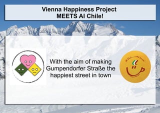 Vienna Happiness Project
MEETS Al Chile!
With the aim of making
Gumpendorfer Straße the
happiest street in town
 