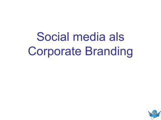 Social media als
Corporate Branding

 