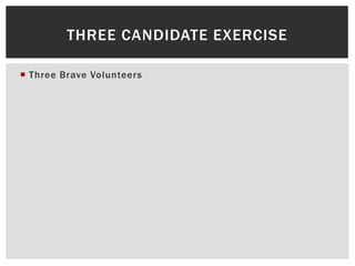  Three Brave Volunteers
THREE CANDIDATE EXERCISE
 