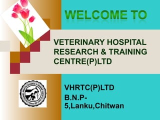 VETERINARY HOSPITAL 
RESEARCH & TRAINING 
CENTRE(P)LTD 
VHRTC(P)LTD 
B.N.P- 
5,Lanku,Chitwan 
 