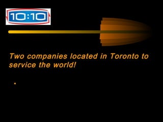 Two companies located in Toronto to
service the world!
• We have been a world class custom cable
manufacturer and fiber optic connectivity
solutions provider for over 20years.
 