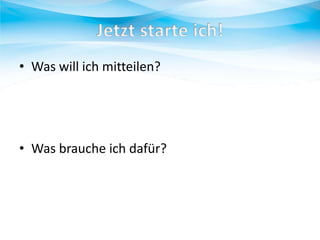 • Was will ich mitteilen?

• Was brauche ich dafür?

 