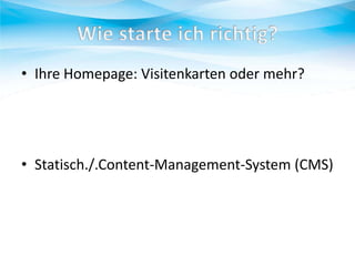 • Ihre Homepage: Visitenkarten oder mehr?

• Statisch./.Content-Management-System (CMS)

 