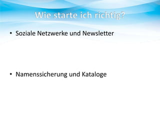 • Soziale Netzwerke und Newsletter

• Namenssicherung und Kataloge

 