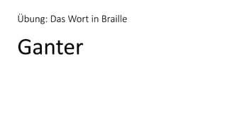 Übung: Das Wort in Braille
Ganter
 