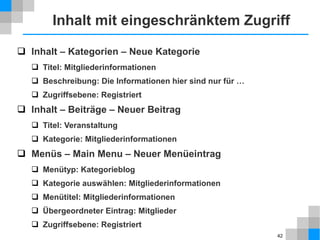42
Module - Menüzuweisung
 Erweiterungen → Module
 Login Form
 Menüzuweisung
 Modulzuweisung: Nur auf der gewählten Seite
 Menüauswahl: Mitglieder
 