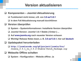 56
Übung: Kontakte und Impressum
 Neuer Beitrag Impressum
 Neuer Kontakt
 Verknüpfter Benutzer: z. B. Willi
 Neues Menü footermenu
 Einträge: Beitrag, Kontakt
 Neues Modul Fußmenü
 Tip: Erweiterte Optionen → Menüklassensuffix: nav-tabs
 