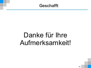 64
Geschafft
Danke für Ihre
Aufmerksamkeit!
 