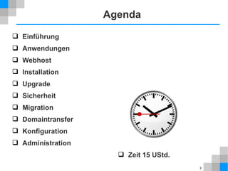 3 
 Einführung 
 Anwendungen 
 Webhost 
 Installation 
 Upgrade 
 Sicherheit 
 Migration 
 Domaintransfer 
 Konfiguration 
 Administration 
Agenda 
 Zeit 15 UStd. 
 