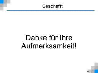 62
Geschafft
Danke für Ihre
Aufmerksamkeit!
 