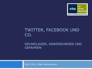 Twitter, Facebook und Co.Grundlagen, Anwendungen und Gefahren 08.07.2011, Mark Stocksmeyer 