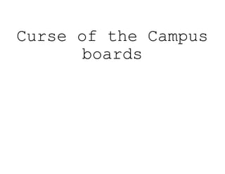 Curse of the Campus
boards
 