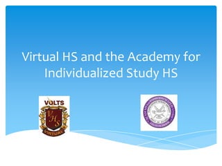 Virtual HS and the Academy for
Individualized Study HS

 