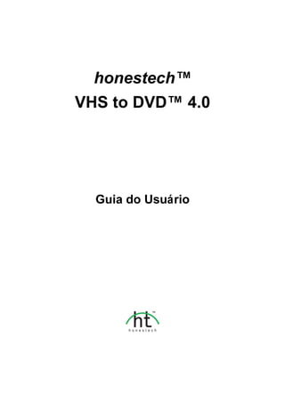 honestech™
VHS to DVD™ 4.0




  Guia do Usuário
 