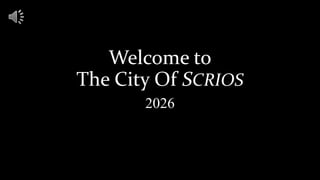 Welcome to
The City Of SCRIOS
2026
 