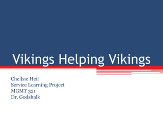 Vikings Helping Vikings
Chellsie Heil
Service Learning Project
MGMT 321
Dr. Godshalk
 
