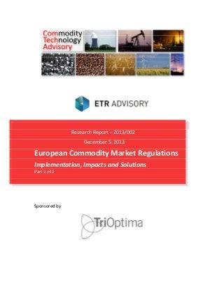Research Report – 2013/002
December 5, 2013
European Commodity Market Regulations
Implementation, Impacts and Solutions
Part 2 of 2
Sponsored by
 