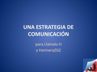 UNA ESTRATEGIA DE
COMUNICACIÓN
para Llámalo H
y HarineraZGZ
 