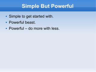 Simple But Powerful Simple to get started with. Powerful beast. Powerful – do more with less. 