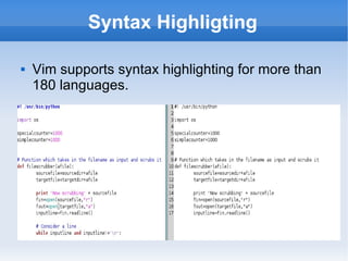 Syntax Highligting Vim supports syntax highlighting for more than 180 languages. 
