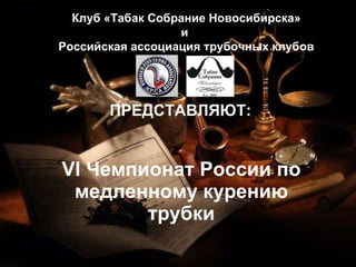 [object Object],Клуб «Табак Собрание Новосибирска» и  Российская ассоциация трубочных клубов ПРЕДСТАВЛЯЮТ: 