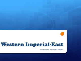 Western Imperial-East
Presented By: JosephineV. Hanrath
 