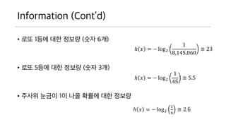 Information (Contd)
? ?? 1?? ?? ??? (?? 6?)
? ?? 5?? ?? ??? (?? 3?)
? ??? ??? 1? ?? ??? ?? ???
? ? = ? log2
1
8,145,060
? 23
? ? = ? log2
1
45
? 5.5
? ? = ? log2
1
6
? 2.6
 