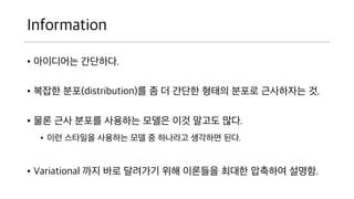 Information
? ????? ????.
? ??? ??(distribution)? ? ? ??? ??? ??? ???
?? ?.
? ?? ?? ??? ???? ??? ?? ??? ??.
? ?? ???? ???? ?? ? ???? ???? ??.
? Variational ?? ?? ???? ?? ???? ??? ????
???.
 