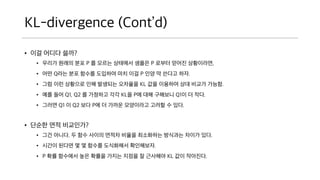 KL-divergence (Contd)
? ?? ??? ???
? ??? ??? ?? P ? ??? ???? ??? P ??? ??? ?????,
? ?? Q?? ?? ??? ???? ?? ?? P ?? ? ??? ??.
? ?? ?? ???? ?? ???? ???? KL ?? ???? ?? ??? ???.
? ?? ?? Q1, Q2 ? ???? ?? KL? P? ?? ???? Q1? ? ??.
? ??? Q1 ? Q2 ?? P? ? ??? ????? ??? ? ??.
? ??? ?? ?????
? ?? ???. ? ?? ??? ??? ??? ????? ???? ??? ??.
? ??? ??? ? ? ??? ????? ?????.
? P ?? ???? ?? ??? ??? ??? ? ???? KL ?? ????.
 