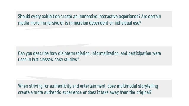 Should every exhibition create an immersive interactive experience? Are certain
media more immersive or is immersion depen...