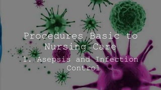Procedures Basic to
Nursing Care
1. Asepsis and Infection
Control
 