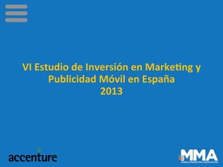  
VI	
  Estudio	
  de	
  Inversión	
  en	
  Marke3ng	
  y	
  
Publicidad	
  Móvil	
  en	
  España	
  
2013	
  	
  
 
