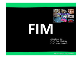 FIM
  Adaptado de:
  Profª Ana Madeira
  Profº Nuno Correia
 