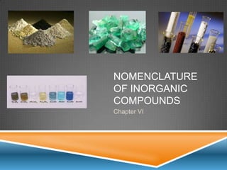 NOMENCLATURE
OF INORGANIC
COMPOUNDS
Chapter VI

 