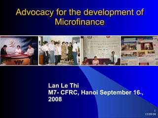 Advocacy for the development of Microfinance Lan Le Thi M7- CFRC, Hanoi September 16 th , 2008 