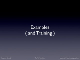 Examples
                      ( and Training )



Alessandro Manfredi        The “ vi “ Text Editor   Lug Roma 3 - http://www.lugroma3.org
 