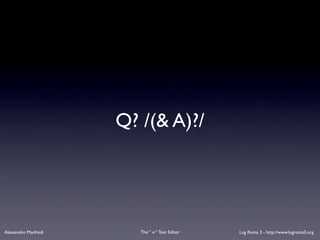 Q? /(& A)?/




Alessandro Manfredi      The “ vi “ Text Editor   Lug Roma 3 - http://www.lugroma3.org
 