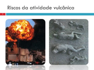 Riscos da atividade vulcânica
7

 