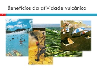 Benefícios da atividade vulcânica
8

 