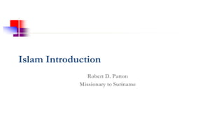 Islam Introduction
Robert D. Patton
Missionary to Suriname
 