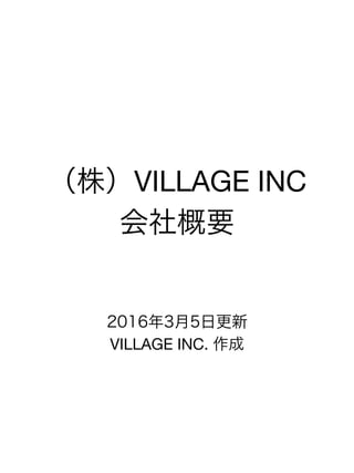 VILLAGE	INC.	
company	proﬁle
2017年3月17日更新	
VILLAGE INC. 作成	
 