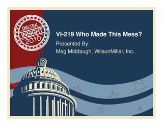 VI-219 Who Made This Mess?
Presented By:
Meg Middaugh, WilsonMiller, Inc.
 
