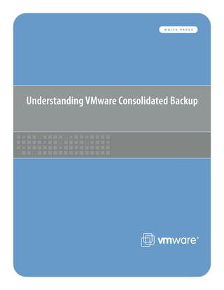 WHITE   PAPER




Understanding VMware Consolidated Backup
 