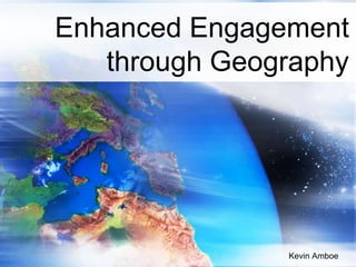Enhanced Engagement
through Geography
Kevin Amboe
 