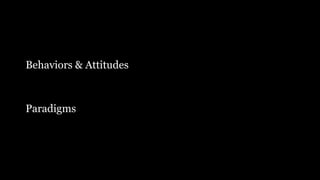 Behaviors & Attitudes
Paradigms
 