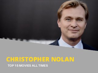 CHRISTOPHER NOLAN
TOP 15 MOVIES ALL TIMES
 
