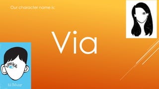 Our character name is:
Via
 