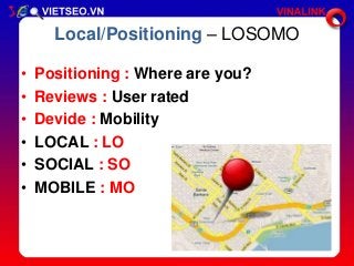 Local/Positioning – LOSOMO
•
•
•
•
•
•

Positioning : Where are you?
Reviews : User rated
Devide : Mobility
LOCAL : LO
SOC...